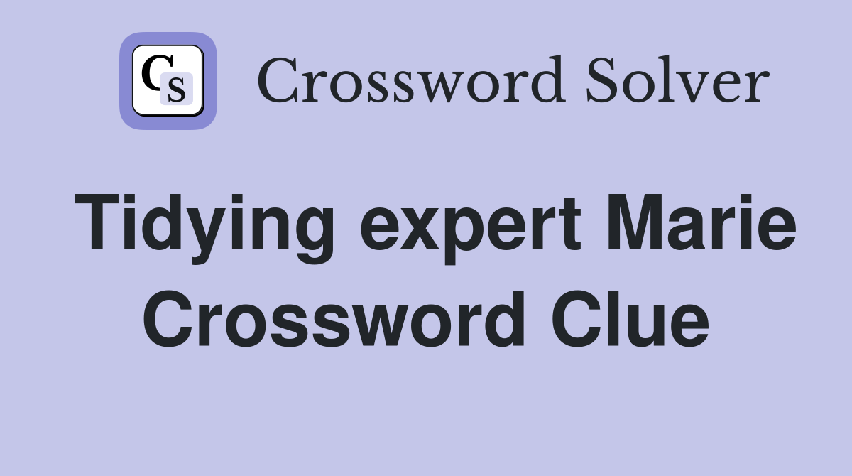 Tidying expert Marie Crossword Clue Answers Crossword Solver